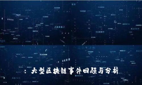 : 大型区块链事件回顾与分析