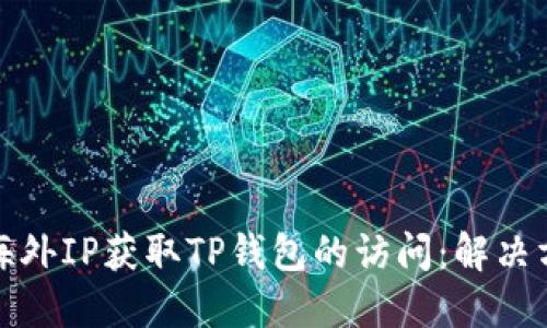 如何通过海外IP获取TP钱包的访问：解决方案与策略